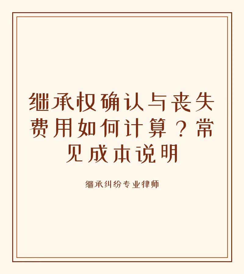 继承权确认与丧失费用如何计算？常见成本说明