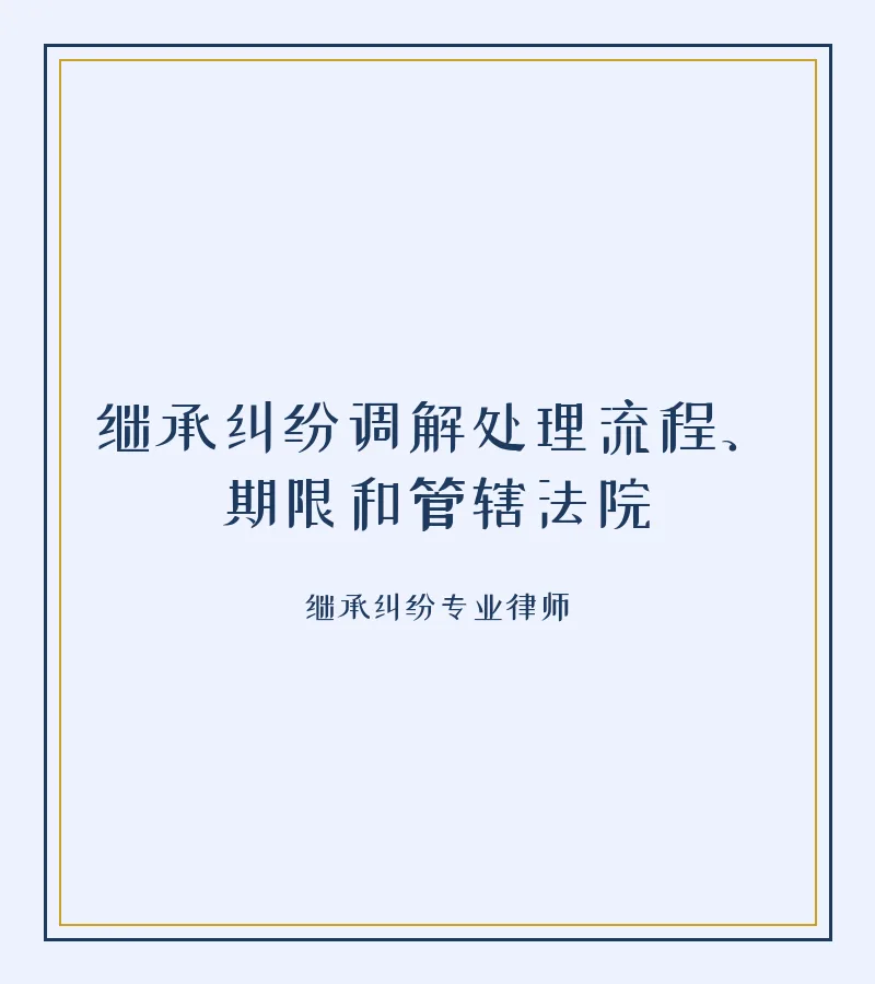 继承纠纷调解处理流程、期限和管辖法院